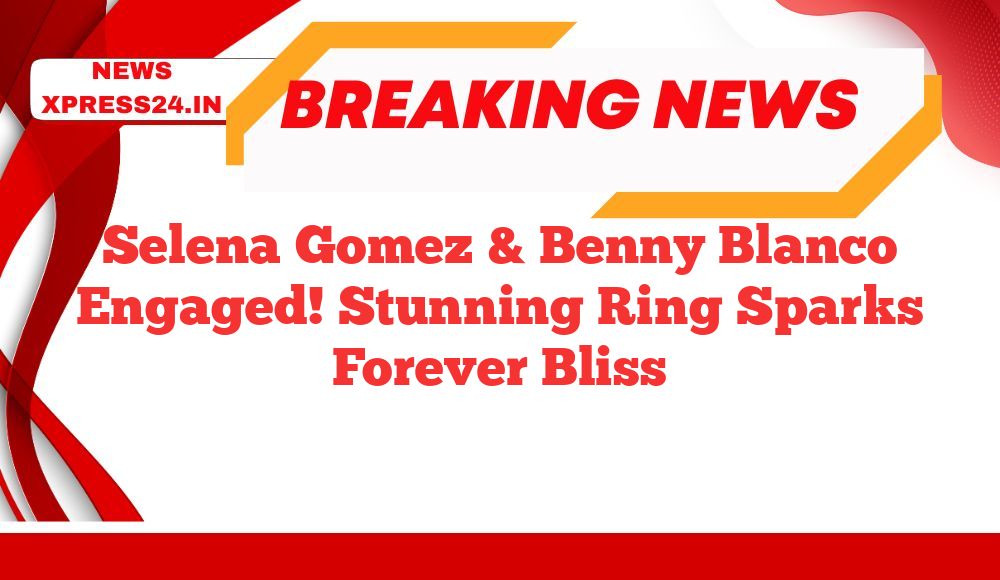 Selena Gomez & Benny Blanco Engaged! Stunning Ring Sparks Forever Bliss