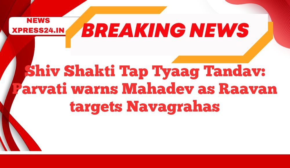 Shiv Shakti Tap Tyaag Tandav: Parvati warns Mahadev as Raavan targets Navagrahas