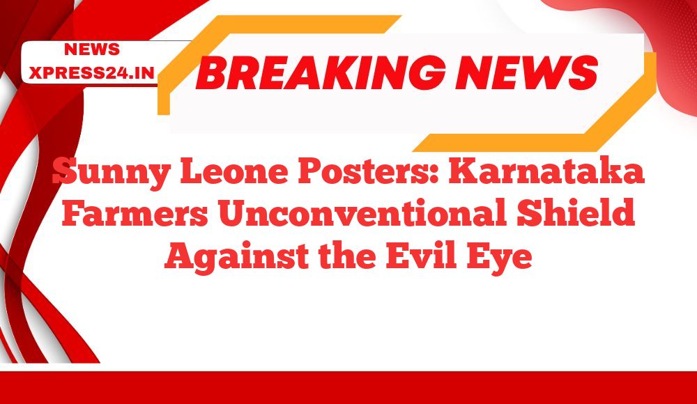 Sunny Leone Posters: Karnataka Farmers Unconventional Shield Against the Evil Eye