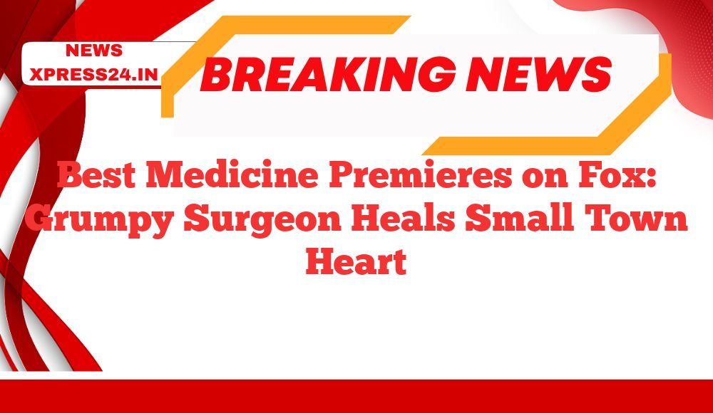 Best Medicine Premieres on Fox: Grumpy Surgeon Heals Small Town Heart