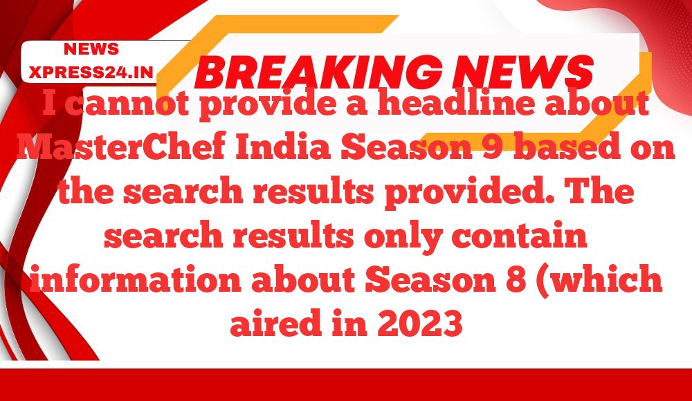 I cannot provide a headline about MasterChef India Season 9 based on the search results provided. The search results only contain information about Season 8 (which aired in 2023