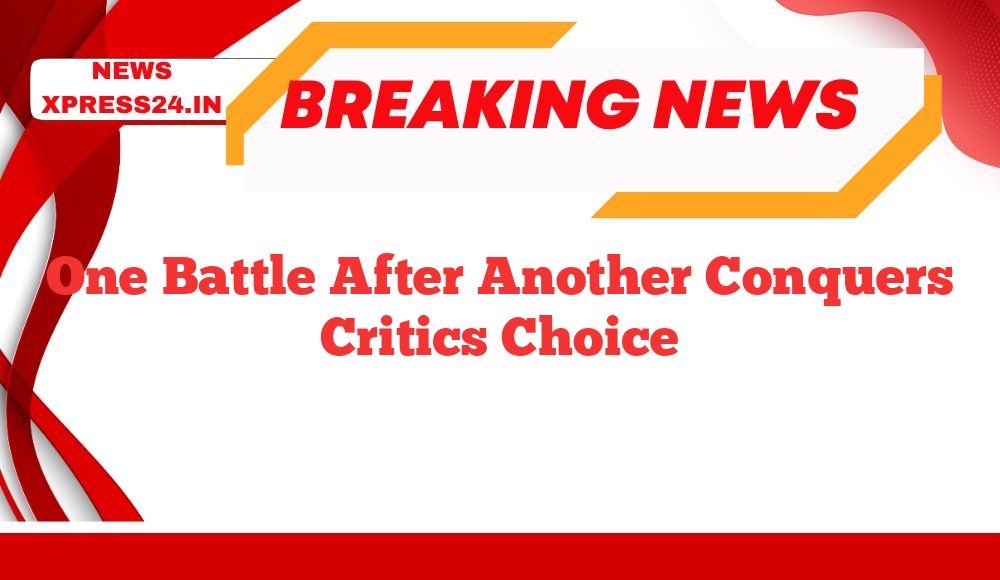 One Battle After Another Conquers Critics Choice