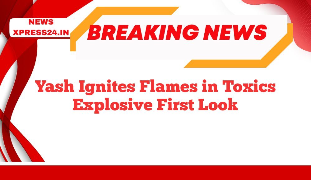 Yash Ignites Flames in Toxics Explosive First Look